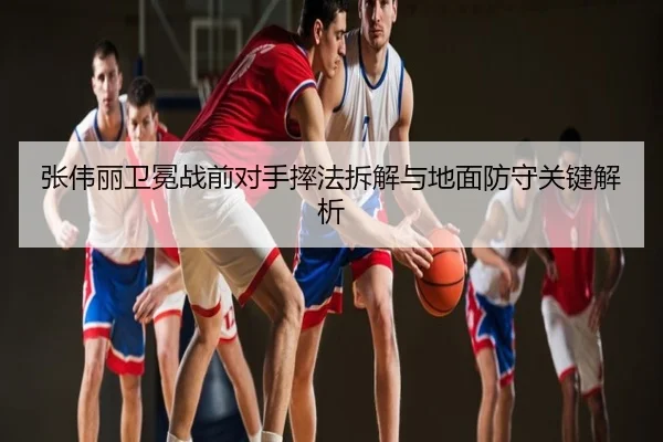 张伟丽卫冕战前对手摔法拆解与地面防守关键解析